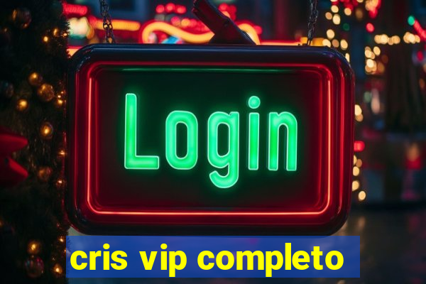 cris vip completo